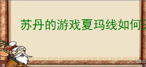 苏丹的游戏夏玛线如何开启