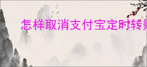 怎样取消支付宝定时转账