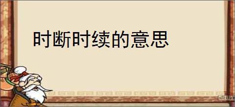 时断时续的意思