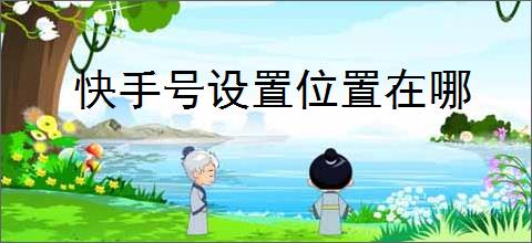 快手号设置位置在哪