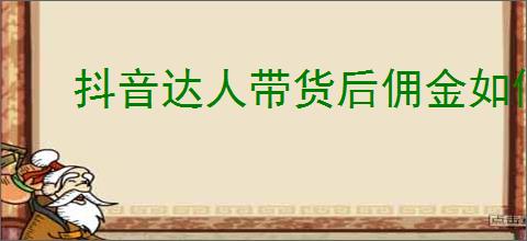 抖音达人带货后佣金如何结算