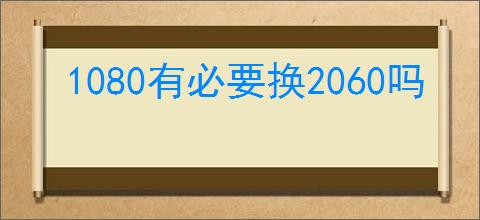 1080有必要换2060吗