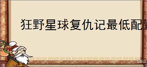 狂野星球复仇记最低配置要求是什么