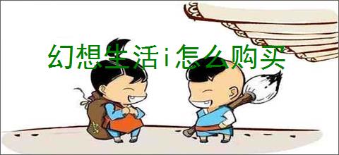 幻想生活i怎么购买