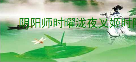 阴阳师时曜泷夜叉姬时隙武者特效如何