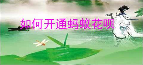 如何开通蚂蚁花呗