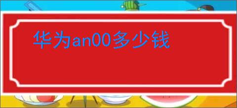 华为an00多少钱