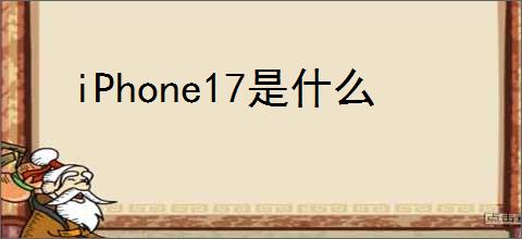 iPhone17是什么