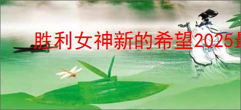 胜利女神新的希望2025最新兑换码是什么