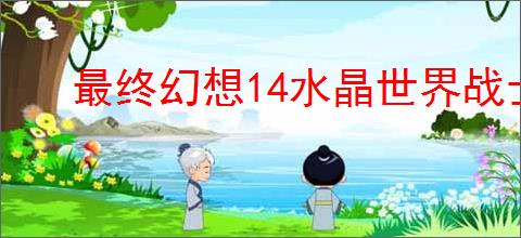 最终幻想14水晶世界战士职业任务如何完成