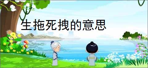 生拖死拽的意思