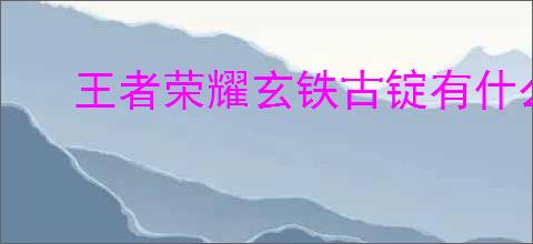 王者荣耀玄铁古锭有什么用
