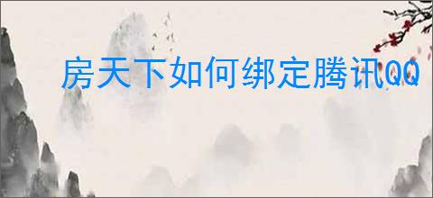 房天下如何绑定腾讯QQ