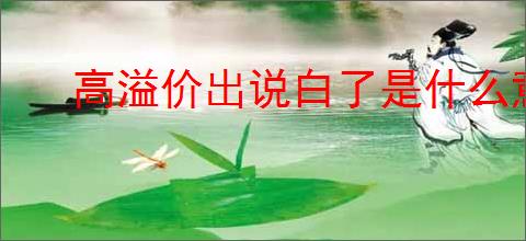 高溢价出说白了是什么意思