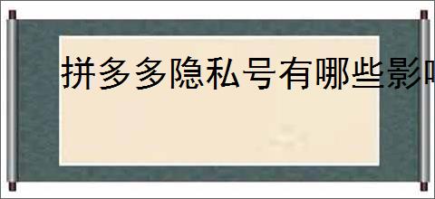 拼多多隐私号有哪些影响?如何取消拼多多隐私号?
