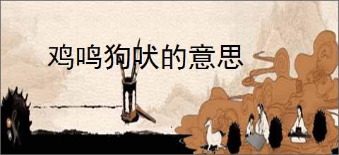 鸡鸣狗吠的意思
