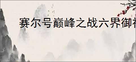 赛尔号巅峰之战六界御神技能玩法是什么