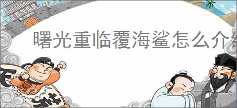 曙光重临覆海鲨怎么介绍