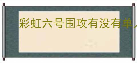 彩虹六号围攻有没有单人模式