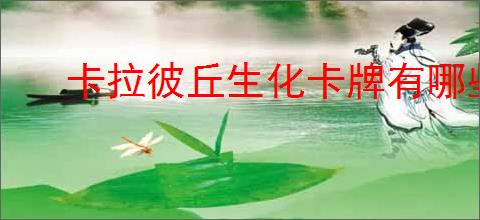 卡拉彼丘生化卡牌有哪些