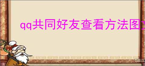 qq共同好友查看方法图文教程，如何查看<a href=