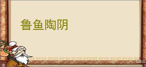 鲁鱼陶阴
