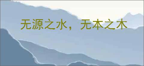 无源之水,无本之木