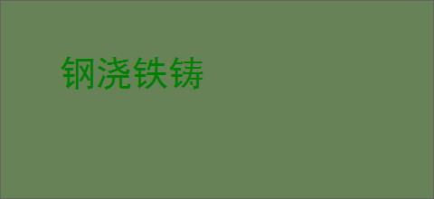 钢浇铁铸