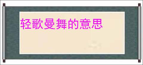 轻歌曼舞的意思