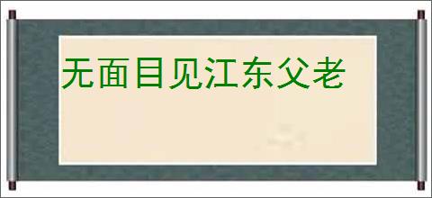 无面目见江东父老