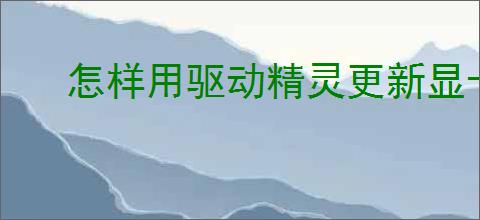 怎样用驱动精灵更新显卡驱动