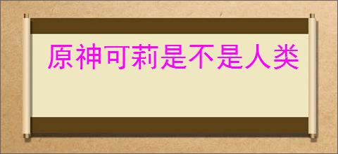 原神可莉是不是人类