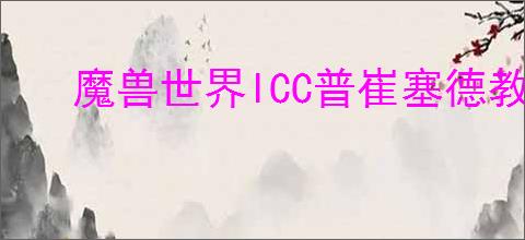 魔兽世界ICC普崔塞德教授瘟疫效果如何监控WA