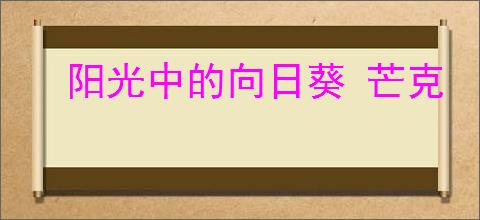 阳光中的向日葵 芒克