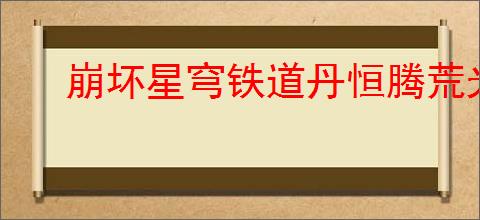 崩坏星穹铁道丹恒腾荒光锥怎么搭配