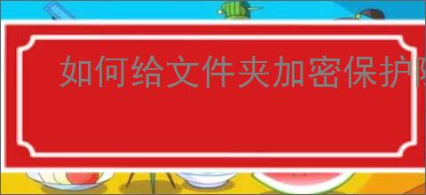 如何给文件夹加密保护隐私