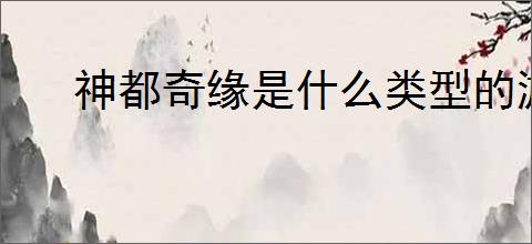神都奇缘是什么类型的游戏
