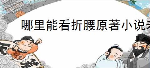 哪里能看折腰原著小说未删减版