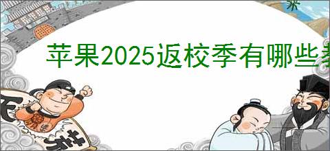 苹果2025返校季有哪些教育优惠