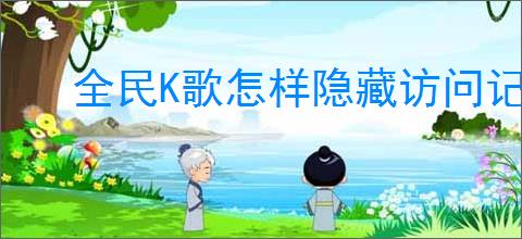 全民K歌怎样隐藏访问记录