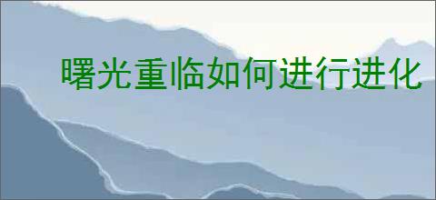 曙光重临如何进行进化