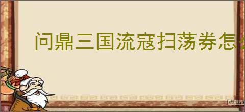 问鼎三国流寇扫荡券怎么获取