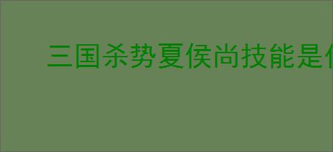 三国杀势夏侯尚技能是什么
