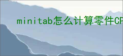 minitab怎么计算零件CPK