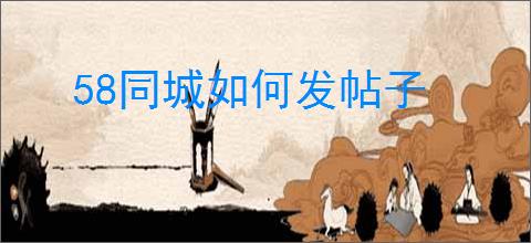 58同城如何发帖子