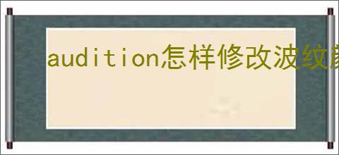 audition怎样修改波纹颜色