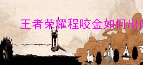 王者荣耀程咬金如何出肉装