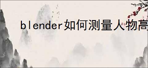 blender如何测量人物高度