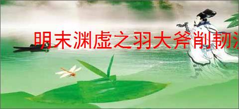 明末渊虚之羽大斧削韧流怎么加点配装