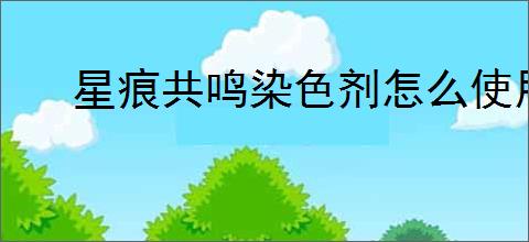 星痕共鸣染色剂怎么使用